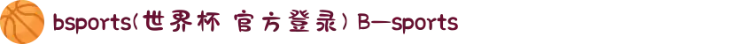 bsports(世界杯 官方登录) B—sports